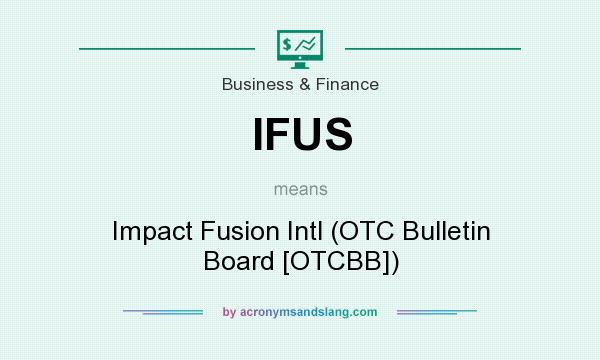 What does IFUS mean? It stands for Impact Fusion Intl (OTC Bulletin Board [OTCBB])