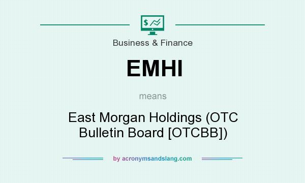 What does EMHI mean? It stands for East Morgan Holdings (OTC Bulletin Board [OTCBB])