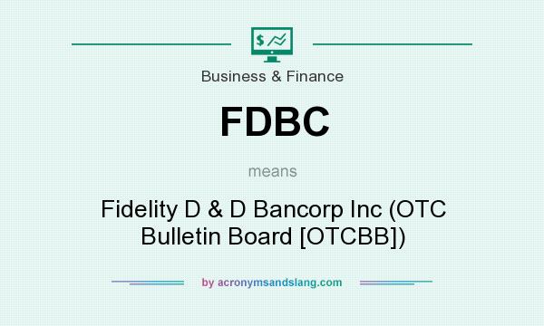 What does FDBC mean? It stands for Fidelity D & D Bancorp Inc (OTC Bulletin Board [OTCBB])