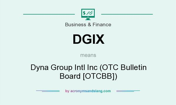 What does DGIX mean? It stands for Dyna Group Intl Inc (OTC Bulletin Board [OTCBB])