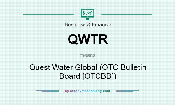 What does QWTR mean? It stands for Quest Water Global (OTC Bulletin Board [OTCBB])