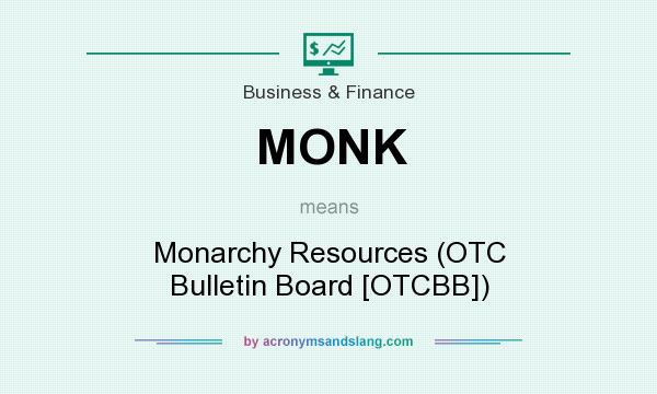 What does MONK mean? It stands for Monarchy Resources (OTC Bulletin Board [OTCBB])