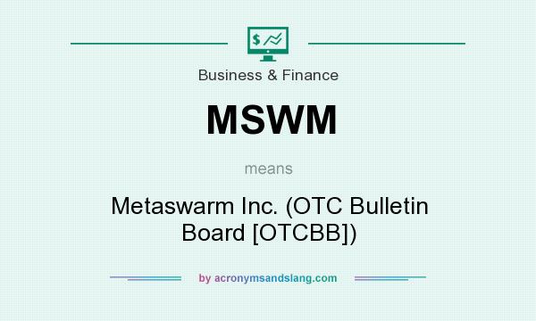 What does MSWM mean? It stands for Metaswarm Inc. (OTC Bulletin Board [OTCBB])