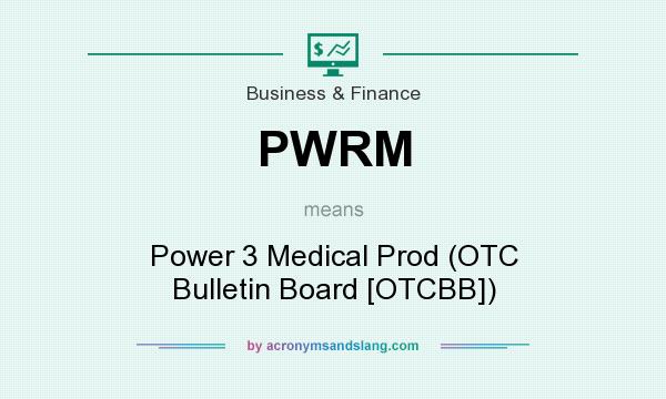 What does PWRM mean? It stands for Power 3 Medical Prod (OTC Bulletin Board [OTCBB])