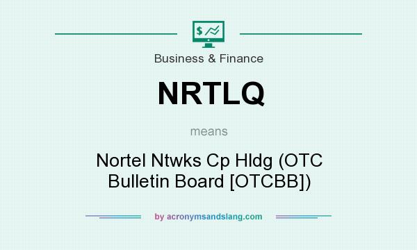 What does NRTLQ mean? It stands for Nortel Ntwks Cp Hldg (OTC Bulletin Board [OTCBB])