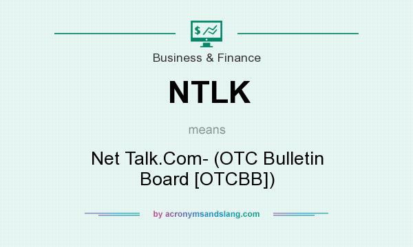What does NTLK mean? It stands for Net Talk.Com- (OTC Bulletin Board [OTCBB])