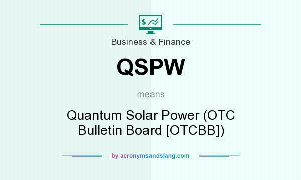 What does QSPW mean? It stands for Quantum Solar Power (OTC Bulletin Board [OTCBB])