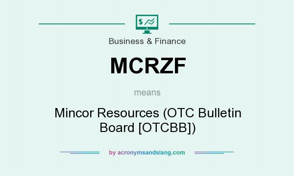 What does MCRZF mean? It stands for Mincor Resources (OTC Bulletin Board [OTCBB])