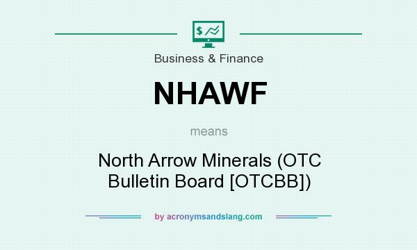 What does NHAWF mean? It stands for North Arrow Minerals (OTC Bulletin Board [OTCBB])
