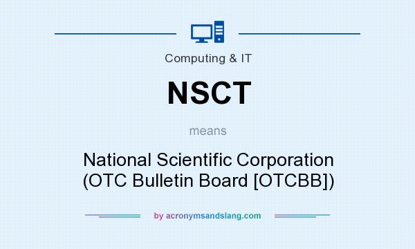What does NSCT mean? It stands for National Scientific Corporation (OTC Bulletin Board [OTCBB])