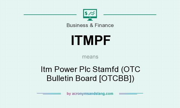 What does ITMPF mean? It stands for Itm Power Plc Stamfd (OTC Bulletin Board [OTCBB])