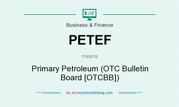 What does PETEF mean? It stands for Primary Petroleum (OTC Bulletin Board [OTCBB])