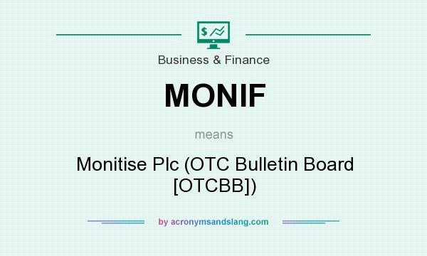 What does MONIF mean? It stands for Monitise Plc (OTC Bulletin Board [OTCBB])