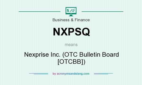 What does NXPSQ mean? It stands for Nexprise Inc. (OTC Bulletin Board [OTCBB])