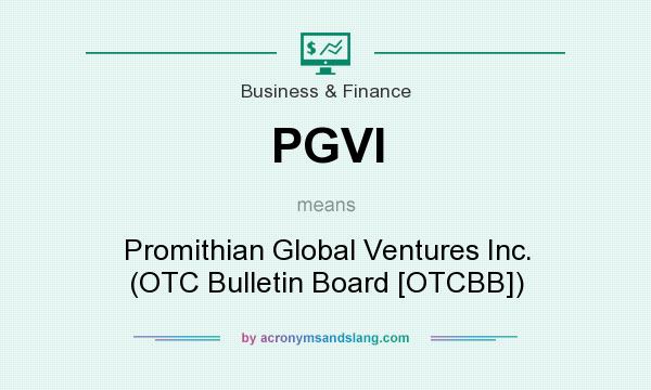 What does PGVI mean? It stands for Promithian Global Ventures Inc. (OTC Bulletin Board [OTCBB])