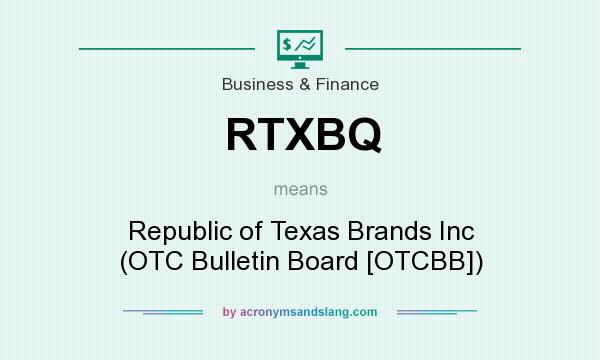 What does RTXBQ mean? It stands for Republic of Texas Brands Inc (OTC Bulletin Board [OTCBB])