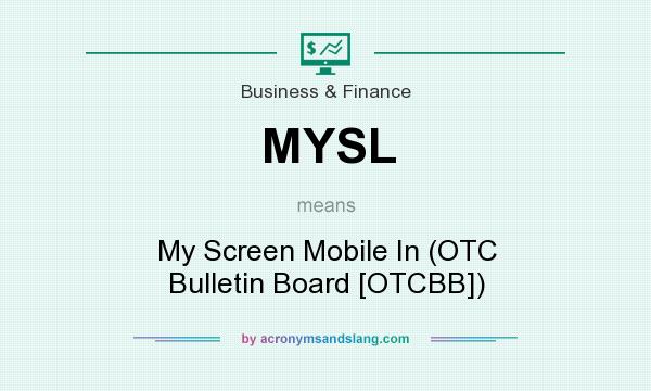 What does MYSL mean? It stands for My Screen Mobile In (OTC Bulletin Board [OTCBB])