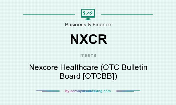 What does NXCR mean? It stands for Nexcore Healthcare (OTC Bulletin Board [OTCBB])