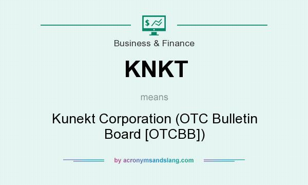 What does KNKT mean? It stands for Kunekt Corporation (OTC Bulletin Board [OTCBB])