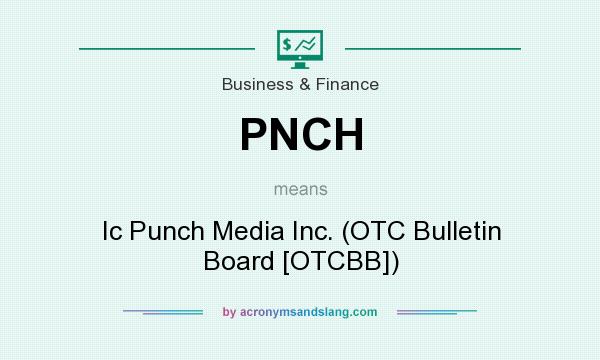 What does PNCH mean? It stands for Ic Punch Media Inc. (OTC Bulletin Board [OTCBB])
