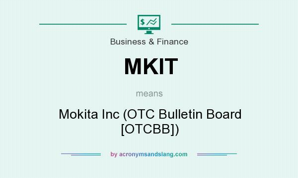 What does MKIT mean? It stands for Mokita Inc (OTC Bulletin Board [OTCBB])