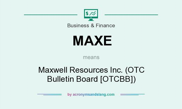 What does MAXE mean? It stands for Maxwell Resources Inc. (OTC Bulletin Board [OTCBB])