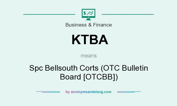 What does KTBA mean? It stands for Spc Bellsouth Corts (OTC Bulletin Board [OTCBB])