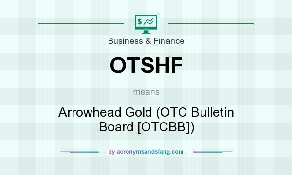 What does OTSHF mean? It stands for Arrowhead Gold (OTC Bulletin Board [OTCBB])