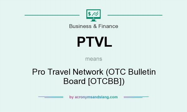 What does PTVL mean? It stands for Pro Travel Network (OTC Bulletin Board [OTCBB])
