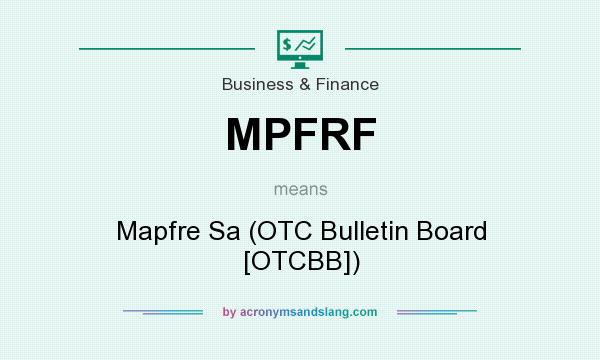 What does MPFRF mean? It stands for Mapfre Sa (OTC Bulletin Board [OTCBB])