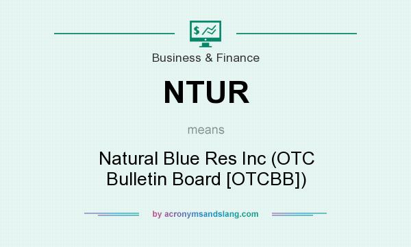 What does NTUR mean? It stands for Natural Blue Res Inc (OTC Bulletin Board [OTCBB])