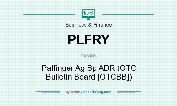What does PLFRY mean? It stands for Palfinger Ag Sp ADR (OTC Bulletin Board [OTCBB])