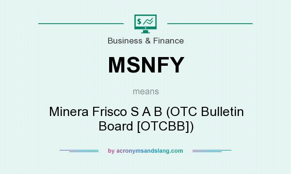What does MSNFY mean? It stands for Minera Frisco S A B (OTC Bulletin Board [OTCBB])