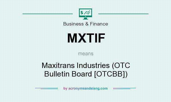 What does MXTIF mean? It stands for Maxitrans Industries (OTC Bulletin Board [OTCBB])