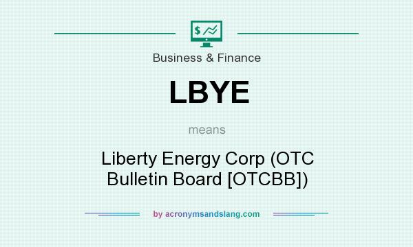 What does LBYE mean? It stands for Liberty Energy Corp (OTC Bulletin Board [OTCBB])