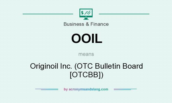 What does OOIL mean? It stands for Originoil Inc. (OTC Bulletin Board [OTCBB])