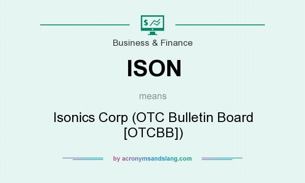 What does ISON mean? It stands for Isonics Corp (OTC Bulletin Board [OTCBB])