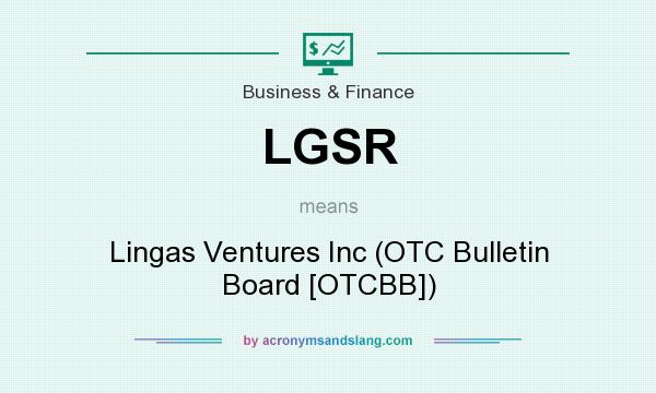 What does LGSR mean? It stands for Lingas Ventures Inc (OTC Bulletin Board [OTCBB])