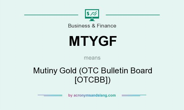 What does MTYGF mean? It stands for Mutiny Gold (OTC Bulletin Board [OTCBB])