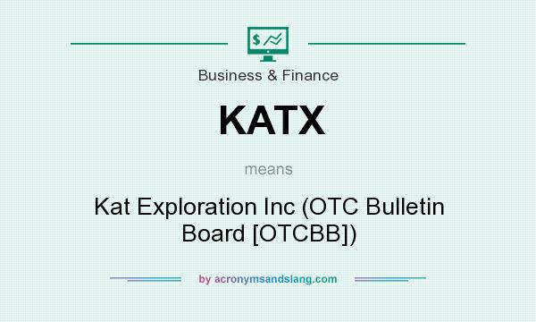 What does KATX mean? It stands for Kat Exploration Inc (OTC Bulletin Board [OTCBB])