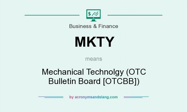 What does MKTY mean? It stands for Mechanical Technolgy (OTC Bulletin Board [OTCBB])