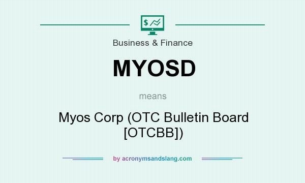 What does MYOSD mean? It stands for Myos Corp (OTC Bulletin Board [OTCBB])