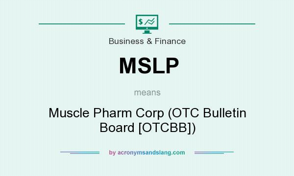 What does MSLP mean? It stands for Muscle Pharm Corp (OTC Bulletin Board [OTCBB])