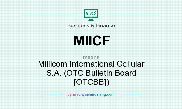 What does MIICF mean? It stands for Millicom International Cellular S.A. (OTC Bulletin Board [OTCBB])