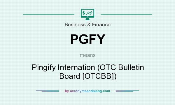 What does PGFY mean? It stands for Pingify Internation (OTC Bulletin Board [OTCBB])