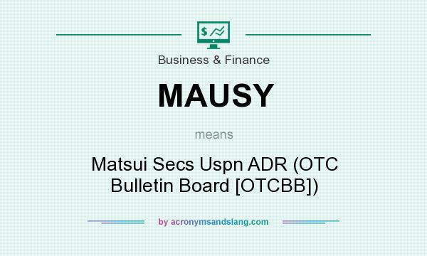 What does MAUSY mean? It stands for Matsui Secs Uspn ADR (OTC Bulletin Board [OTCBB])