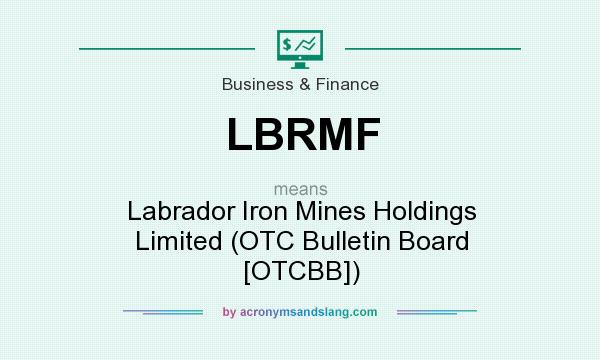 What does LBRMF mean? It stands for Labrador Iron Mines Holdings Limited (OTC Bulletin Board [OTCBB])