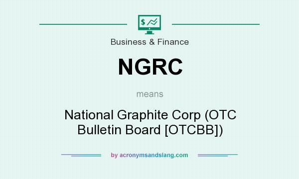 What does NGRC mean? It stands for National Graphite Corp (OTC Bulletin Board [OTCBB])