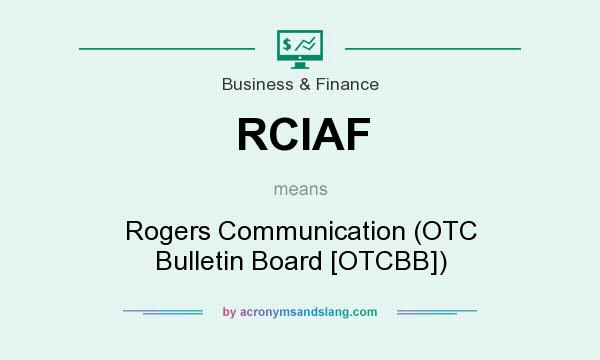 What does RCIAF mean? It stands for Rogers Communication (OTC Bulletin Board [OTCBB])