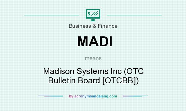 What does MADI mean? It stands for Madison Systems Inc (OTC Bulletin Board [OTCBB])